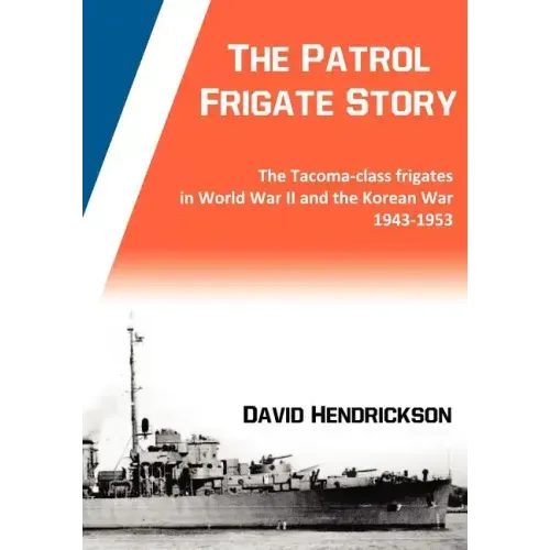 The Patrol Frigate Story The Tacoma-class Frigates in World War II and the Korean War 1943-1953