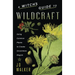 A Witch's Guide to Wildcraft: Using Common Plants to Create Uncommon Magick
