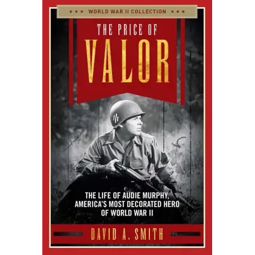 The Price of Valor: The Life of Audie Murphy, America's Most Decorated Hero of World War II