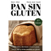 Pan Sin Gluten: Principios, técnicas y trucos para hacer pan, pizza, bizcochos, cupcakes y otras recetas sin gluten.