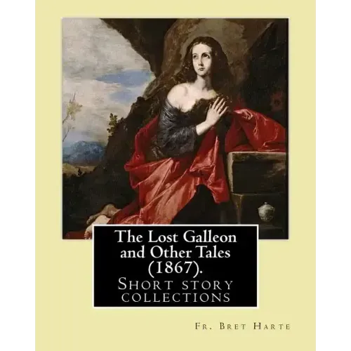 The Lost Galleon and Other Tales (1867). By: Fr. Bret Harte: (Short story collections)