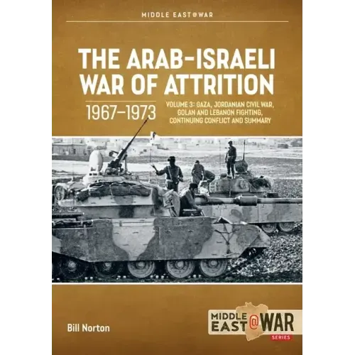 The Arab-Israeli War of Attrition, 1967-1973: Volume 3: Gaza, Jordanian Civil War, Golan and Lebanon Fighting, Continuing Conflict and Summary