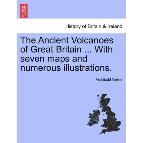 The Ancient Volcanoes of Great Britain ... With seven maps and numerous illustrations. Vol. II.