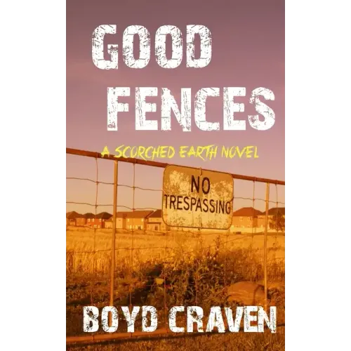 Good Fences: A Scorched Earth Novel