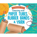 Creating with Paper Tubes, Rubber Bands & Yarn