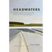 Headwaters: The Adventures, Obsession and Evolution of a Fly Fisherman