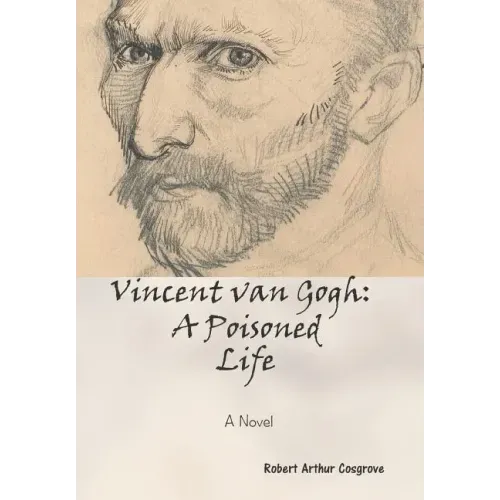 Vincent van Gogh: A Poisoned Life: A Novel