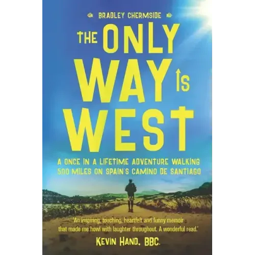The Only Way Is West: A Once In a Lifetime Adventure Walking 500 Miles On Spain's Camino de Santiago