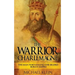The Warrior King Charlemagne: The Man Who Created the Second Roman Empire