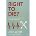 Right To Die?: Euthanasia, Assisted Suicide And End-Of-Life Care