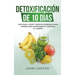 Detoxificación de 10 Días: Guía Paso a Paso y Recetas Probadas Para Perder Peso Rápidamente y Depurar El Cuerpo (10 Day Detox Spanish Version)