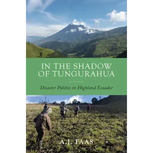In the Shadow of Tungurahua: Disaster Politics in Highland Ecuador