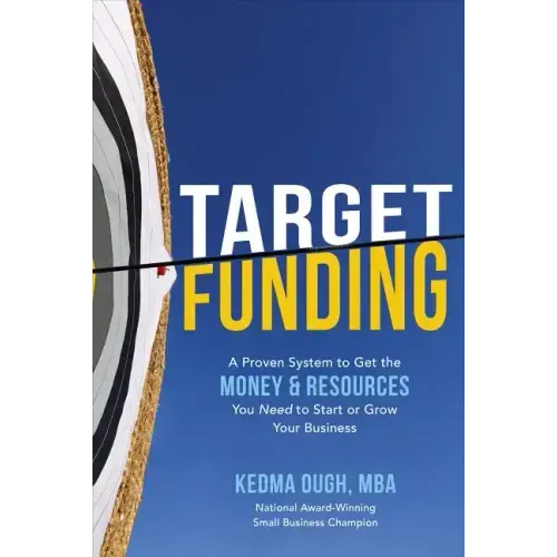 Target Funding: A Proven System to Get the Money and Resources You Need to Start or Grow Your Business