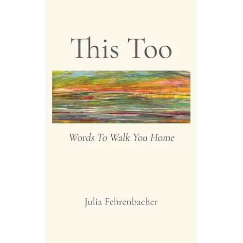 This Too: Words To Walk You Home