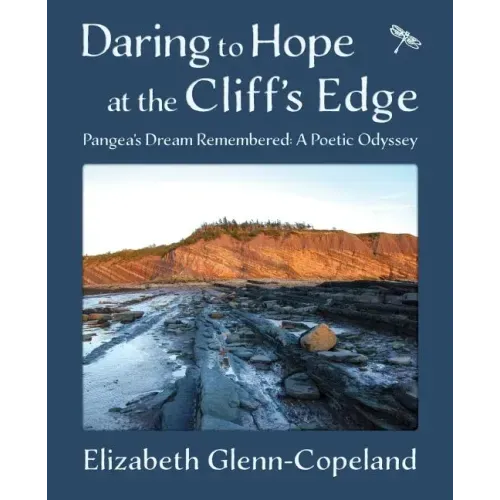 Daring to Hope at the Cliff's Edge: Pangea's Dream Remembered: A Poetic Odyssey