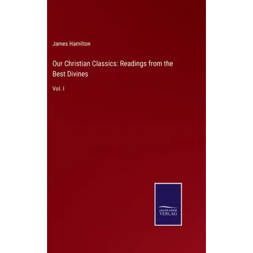 Our Christian Classics: Readings from the Best Divines: Vol. I