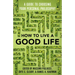 How to Live a Good Life: A Guide to Choosing Your Personal Philosophy