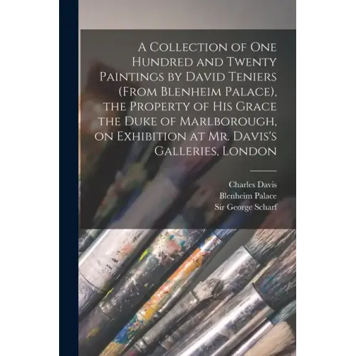 A Collection of One Hundred and Twenty Paintings by David Teniers (from Blenheim Palace), the Property of His Grace the Duke of Marlborough, on Exhibi