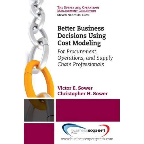 Better Business Decisions Using Cost Modeling: For Procurement, Operations, and Supply Chain Professionals