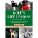 Golf's Life Lessons: 55 Inspirational Tales about Jack Nicklaus, Ben Hogan, Bobby Jones, and Others