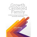 Growth Centered Family: A Holistic Strategy for Better Parenting and Family Relationships