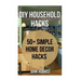 DIY Household Hacks: 50+ Simple Home Decor Hacks