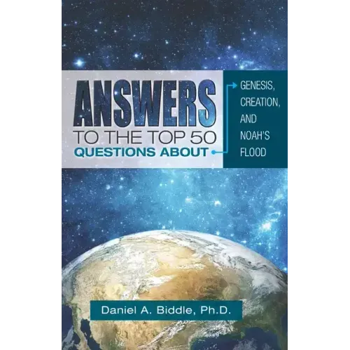 Answers to the Top 50 Questions about Genesis, Creation, and Noah's Flood