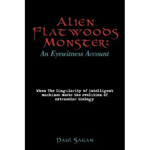 Alien Flatwoods Monster: An Eyewitness Account: When The Singularity of intelligent machines meets the evolution of extrasolar biology