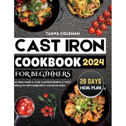 Cast Iron Cookbook for Beginners: An Easy Guide to Cook Countless Healthy & Tasty Dishes for Both Beginners & Advanced Users
