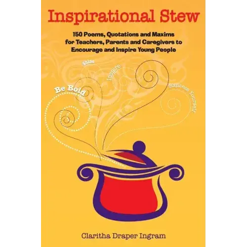 Inspirational Stew: 150 Poems, Quotations and Maxims for Teachers, Parents and Caregivers to Encourage and Inspire Young People