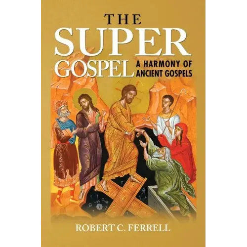 The Super Gospel: A Harmony of Ancient Gospels