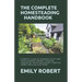 The Complete Homesteading Handbook: A Perfect Guide to Growing Your Own Food, Canning, Keeping Chickens, Generating Your Own Energy, Crafting, Herbal