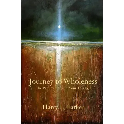 Journey to Wholeness: The Path to God and Your True Self