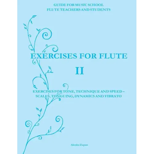 Exercises for Flute II: Exercises for tone, technique and speed - scales, tonguing, dynamics and vibrato