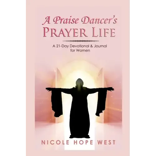 A Praise Dancer's Prayer Life: A 21-Day Devotional & Journal For Women