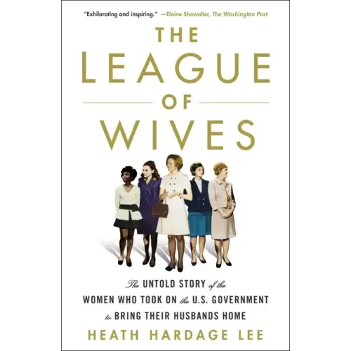 The League of Wives: The Untold Story of the Women Who Took on the U.S. Government to Bring Their Husbands Home