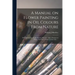 A Manual on Flower Painting in Oil Colours From Nature: With Instructions for Preliminary Practice: Also a Section on Flower Painting in Water Colours