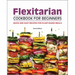 Flexitarian Cookbook for Beginners: Quick and Easy Recipes for Plant-Based Meals