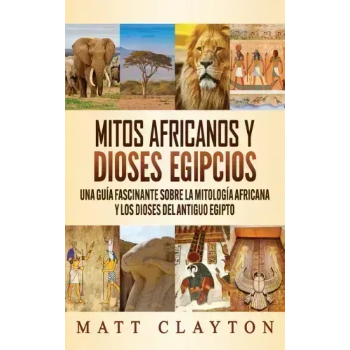Mitos africanos y dioses egipcios: Una guía fascinante sobre la mitología africana y los dioses del antiguo Egipto
