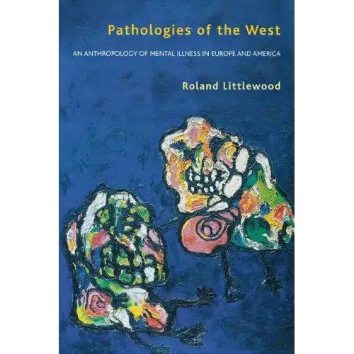 Pathologies of the West: An Anthropology of Mental Illness in Europe and America