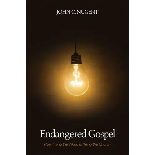 Endangered Gospel: How Fixing the World Is Killing the Church
