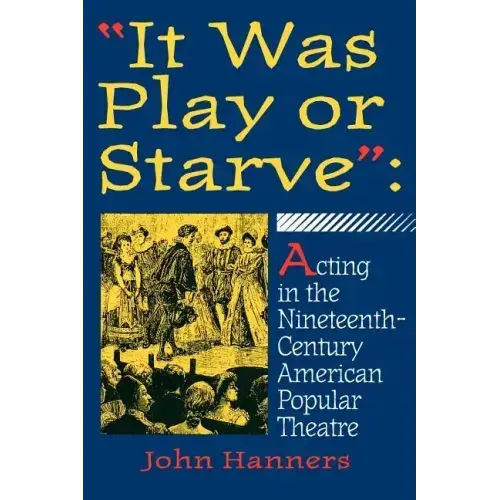 "It Was Play or Starve": Acting in the Nineteenth-Century American Popular Theatre