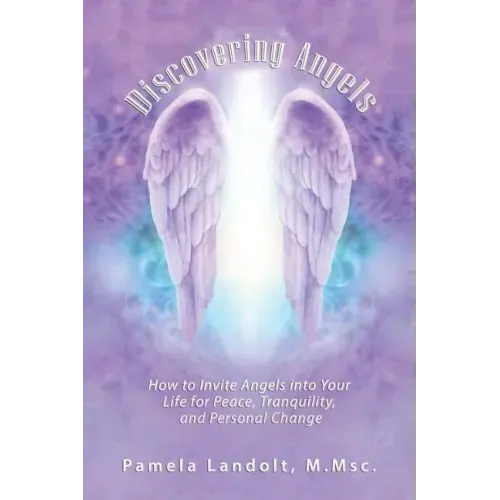 Discovering Angels: How to Invite Angels into Your Life for Peace, Tranquility, and Personal Change