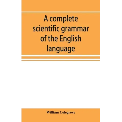 A complete scientific grammar of the English language: with an appendix containing a treatise on composition, specimens of English and American litera