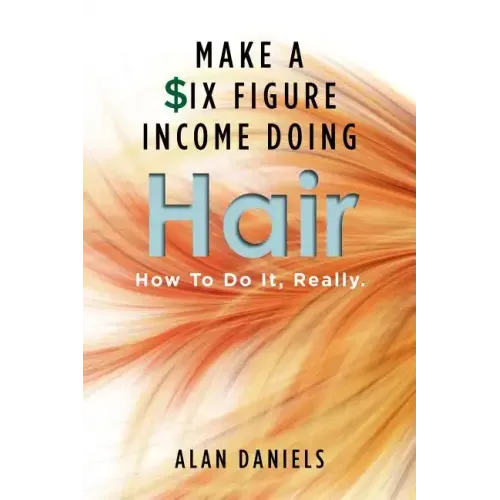 Make a Six Figure Income Doing Hair: How To Do It, Really.
