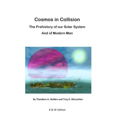 Cosmos in Collision BW: The Prehistory of our Solar System, and of Modern Man