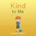 Kind to Me
