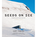 Seeds on Ice: Svalbard and the Global Seed Vault: New and Updated Edition
