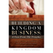 Building a Kingdom Business: A View From the Trenches