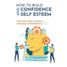 How To Build Confidence And Self Esteem: Tips And Tasks To Build Your Self-Confidence: How To Boost Your Self-Esteem And Confidence